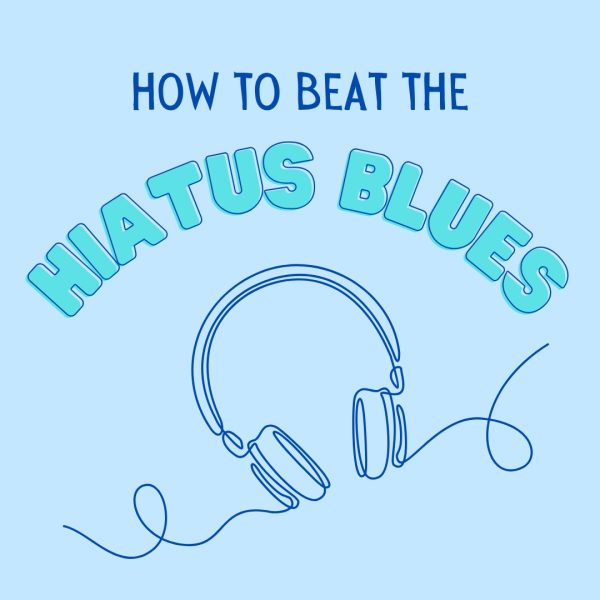 How to beat the hiatus blues